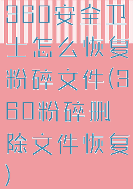 360安全卫士怎么恢复粉碎文件(360粉碎删除文件恢复)