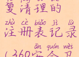 360安全卫士怎么恢复清理的注册表记录(360安全卫士如何清理注册表)