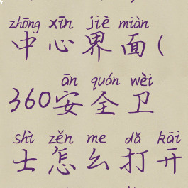 360安全卫士怎么打开安全防护中心界面(360安全卫士怎么打开安全防护中心界面图标)