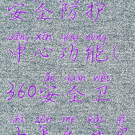 360安全卫士怎么打开安全防护中心功能(360安全卫士怎么开启安全防护中心)