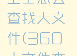 360安全卫士怎么查找大文件(360大文件查找在哪)