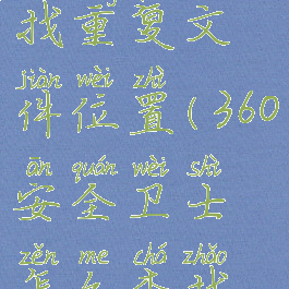 360安全卫士怎么查找重复文件位置(360安全卫士怎么查找重复文件位置信息)