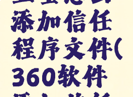 360安全卫士怎么添加信任程序文件(360软件添加信任文件夹)
