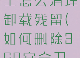 360安全卫士怎么清理卸载残留(如何删除360安全卫士残留)