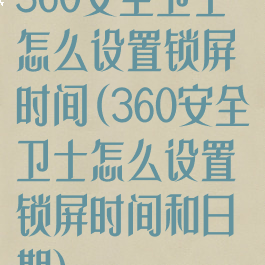 360安全卫士怎么设置锁屏时间(360安全卫士怎么设置锁屏时间和日期)