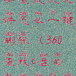 360安全卫士查找大文件怎么一键删除(360查找c盘的大文件哪些可以删除)