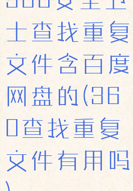 360安全卫士查找重复文件含百度网盘的(360查找重复文件有用吗)
