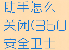 360安全卫士桌面助手怎么关闭(360安全卫士桌面助手怎么关闭)