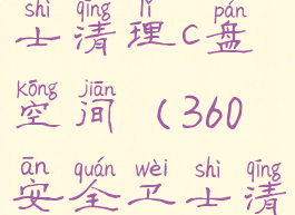 360安全卫士清理c盘空间(360安全卫士清理缓存)