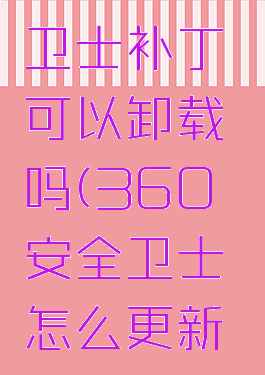 360安全卫士补丁可以卸载吗(360安全卫士怎么更新补丁)