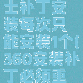 360安全卫士补丁安装每次只能安装1个(360安装补丁必须重启)