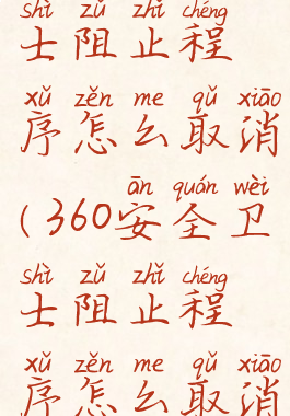 360安全卫士阻止程序怎么取消(360安全卫士阻止程序怎么取消不了)