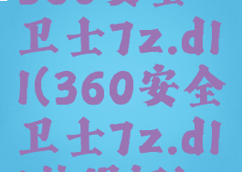 360安全卫士7z.dll(360安全卫士7z.dll被损坏)