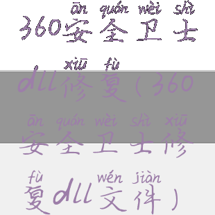 360安全卫士dll修复(360安全卫士修复dll文件)