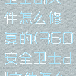 360安全卫士dll文件怎么修复的(360安全卫士dll文件怎么修复的快)