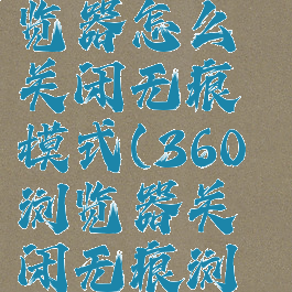 360安全浏览器怎么关闭无痕模式(360浏览器关闭无痕浏览)