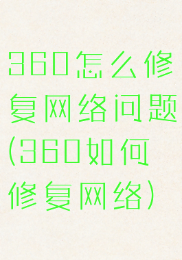 360怎么修复网络问题(360如何修复网络)