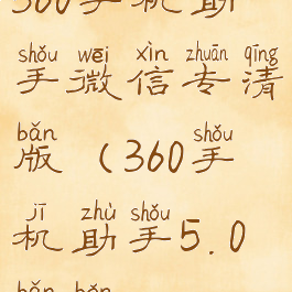 360手机助手微信专清版(360手机助手5.0版本)