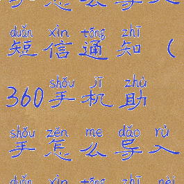 360手机助手怎么导入短信通知(360手机助手怎么导入短信通知内容)