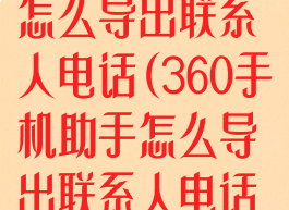 360手机助手怎么导出联系人电话(360手机助手怎么导出联系人电话记录)