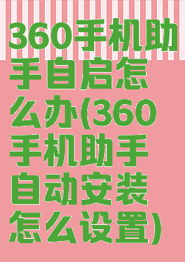 360手机助手自启怎么办(360手机助手自动安装怎么设置)