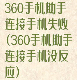 360手机助手连接手机失败(360手机助手连接手机没反应)