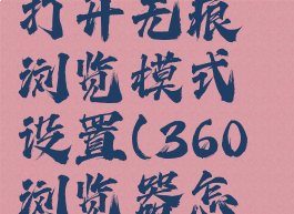 360手机浏览器在哪打开无痕浏览模式设置(360浏览器怎么开启无痕浏览)