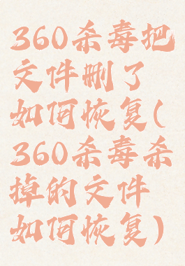 360杀毒把文件删了如何恢复(360杀毒杀掉的文件如何恢复)