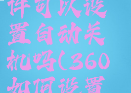 360杀毒软件可以设置自动关机吗(360如何设置定时杀毒)