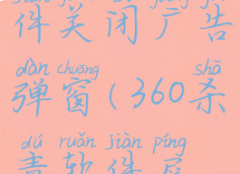 360杀毒软件关闭广告弹窗(360杀毒软件屏蔽广告)