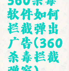 360杀毒软件如何拦截弹出广告(360杀毒拦截弹窗)