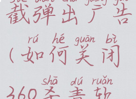 360杀毒软件如何拦截弹出广告(如何关闭360杀毒软件的拦截功能)