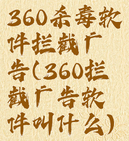 360杀毒软件拦截广告(360拦截广告软件叫什么)