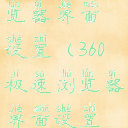 360极速浏览器界面设置(360极速浏览器界面设置在哪里)