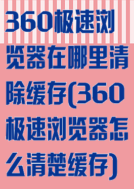 360极速浏览器在哪里清除缓存(360极速浏览器怎么清楚缓存)