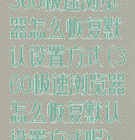 360极速浏览器怎么恢复默认设置方式(360极速浏览器怎么恢复默认设置方式呢)