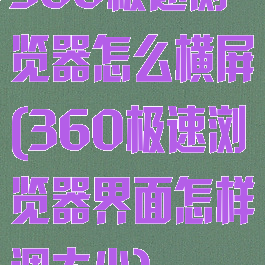360极速浏览器怎么横屏(360极速浏览器界面怎样调大小)