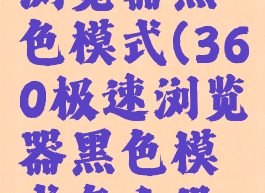 360极速浏览器黑色模式(360极速浏览器黑色模式怎么设置)