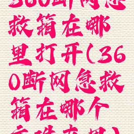 360断网急救箱在哪里打开(360断网急救箱在哪个文件夹里)