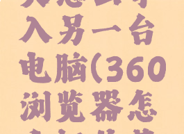 360浏览器的收藏夹怎么导入另一台电脑(360浏览器怎么把收藏夹导到本地)