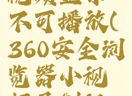 360浏览器怎么录制视频显示不可播放(360安全浏览器小视频录制视不能录制吗?)