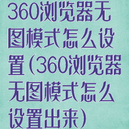 360浏览器无图模式怎么设置(360浏览器无图模式怎么设置出来)