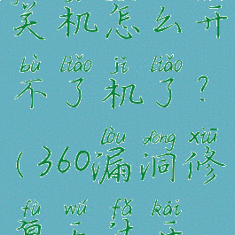 360漏洞修复怎么取消关机怎么开不了机了?(360漏洞修复无法开机安全系统进不去)
