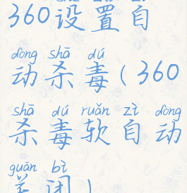 360设置自动杀毒(360杀毒软自动关闭)