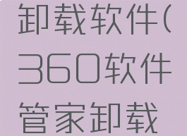360软件管家如何卸载软件(360软件管家卸载软件怎么恢复)