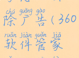 360软件管家怎么去除广告(360软件管家怎么关闭广告弹窗)