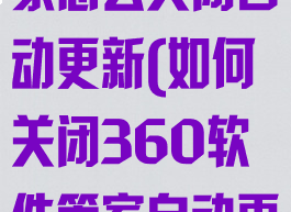 360软件管家怎么关闭自动更新(如何关闭360软件管家自动更新)