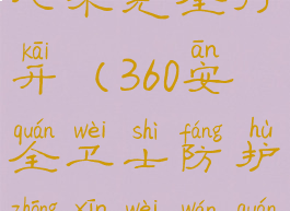 360防护中心未完全打开(360安全卫士防护中心未完全开启)