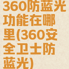 360防蓝光功能在哪里(360安全卫士防蓝光)