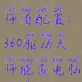 360驱动大师看配置(360驱动大师能查电脑配置吗)